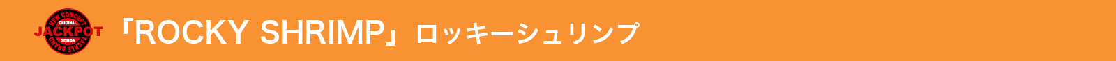 ROCKY SHRIMP ロッキーシュリンプ